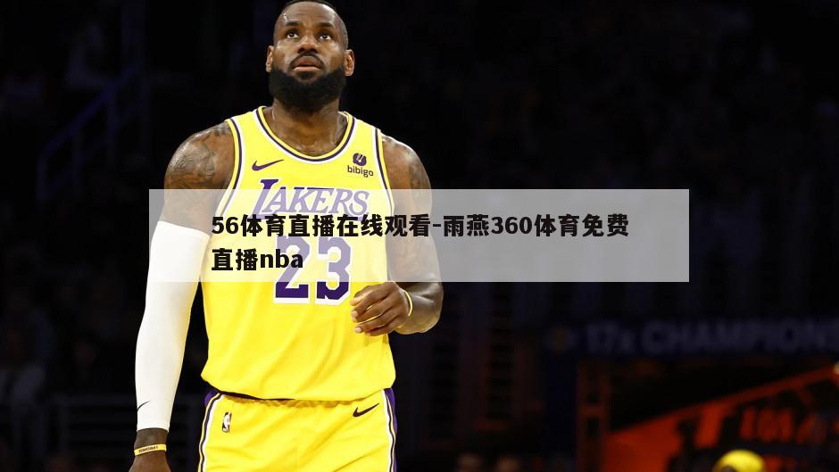 56体育直播在线观看-雨燕360体育免费直播nba